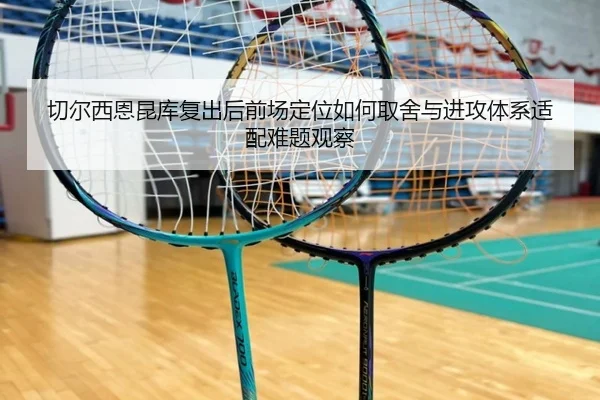 切尔西恩昆库复出后前场定位如何取舍与进攻体系适配难题观察